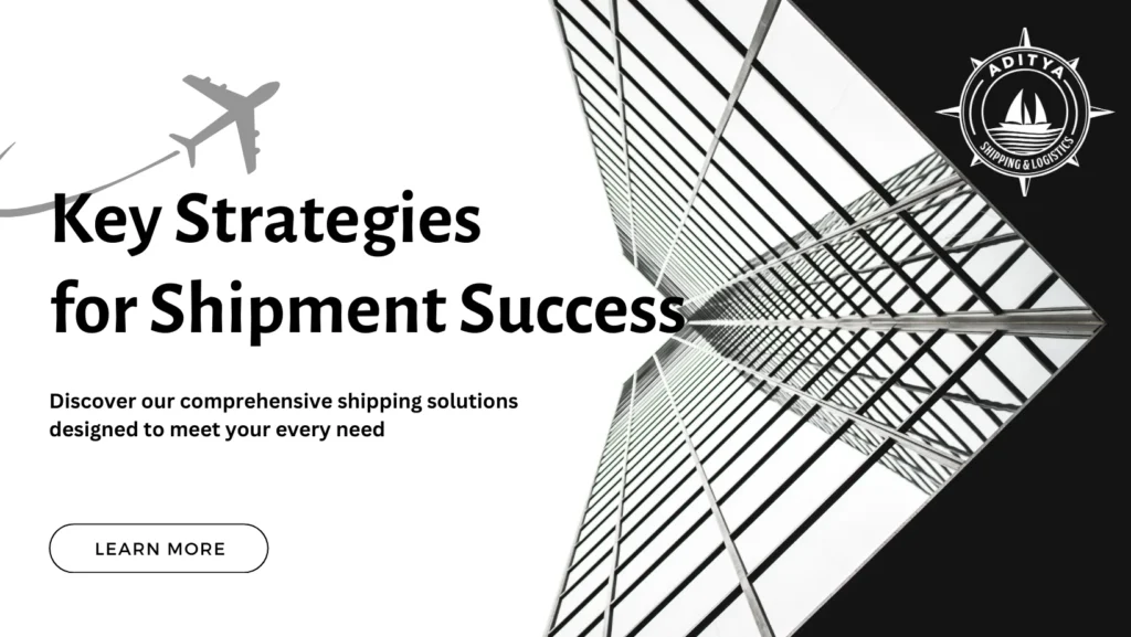 Key Strategies for Shipment Success, exporter, aditya forwarder's